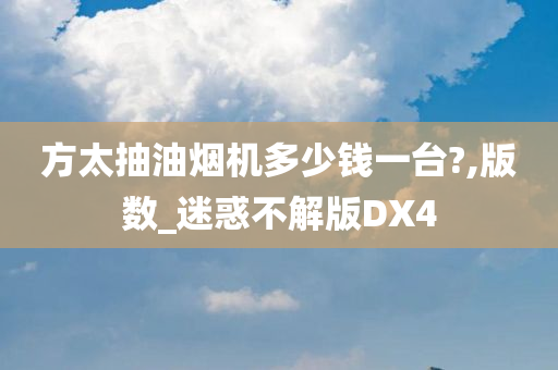 方太抽油烟机多少钱一台?,版数_迷惑不解版DX4