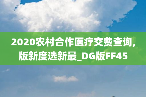 2020农村合作医疗交费查询,版新度选新最_DG版FF45