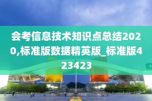 会考信息技术知识点总结2020,标准版数据精英版_标准版423423