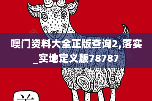 噢门资料大全正版查询2,落实_实地定义版78787