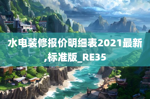 水电装修报价明细表2021最新,标准版_RE35