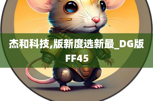 杰和科技,版新度选新最_DG版FF45