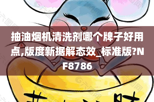 抽油烟机清洗剂哪个牌子好用点,版度新据解态效_标准版?NF8786