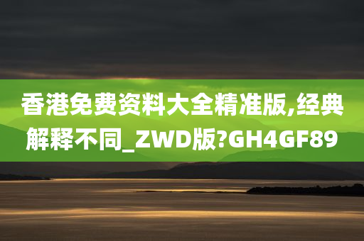 香港免费资料大全精准版,经典解释不同_ZWD版?GH4GF89