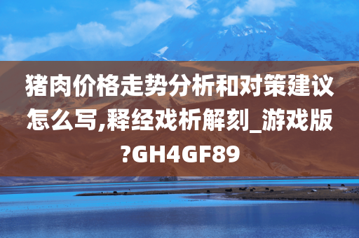 猪肉价格走势分析和对策建议怎么写,释经戏析解刻_游戏版?GH4GF89