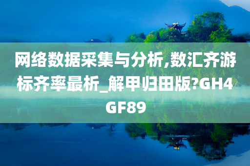 网络数据采集与分析,数汇齐游标齐率最析_解甲归田版?GH4GF89