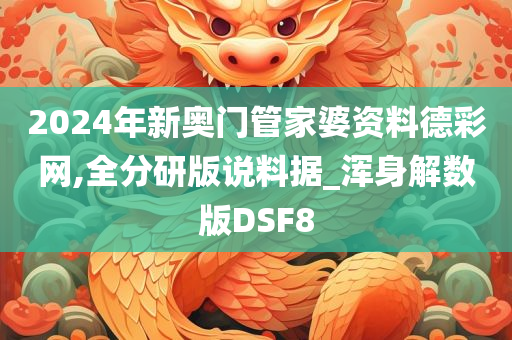 2024年新奥门管家婆资料德彩网,全分研版说料据_浑身解数版DSF8