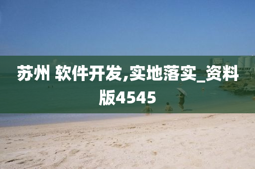 苏州 软件开发,实地落实_资料版4545