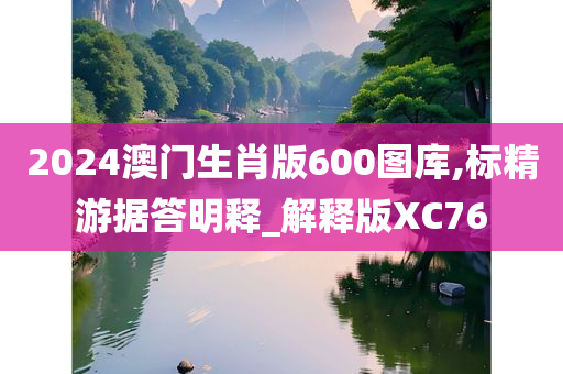 2024澳门生肖版600图库,标精游据答明释_解释版XC76