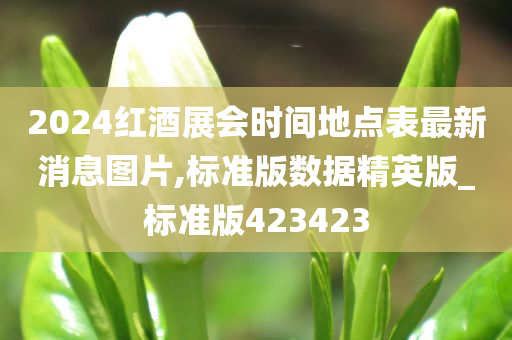 2024红酒展会时间地点表最新消息图片,标准版数据精英版_标准版423423