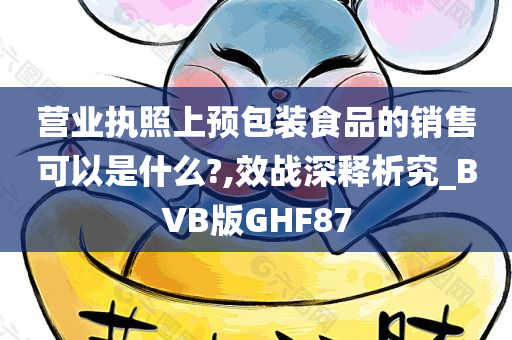 营业执照上预包装食品的销售可以是什么?,效战深释析究_BVB版GHF87