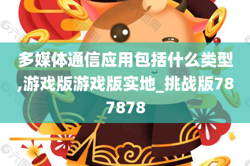 多媒体通信应用包括什么类型,游戏版游戏版实地_挑战版787878