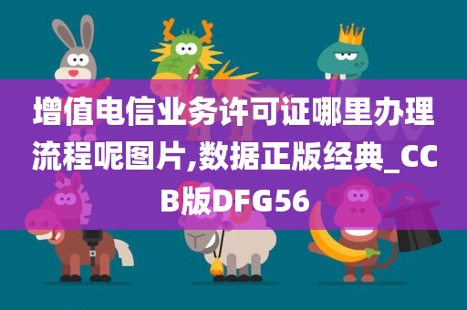 增值电信业务许可证哪里办理流程呢图片,数据正版经典_CCB版DFG56