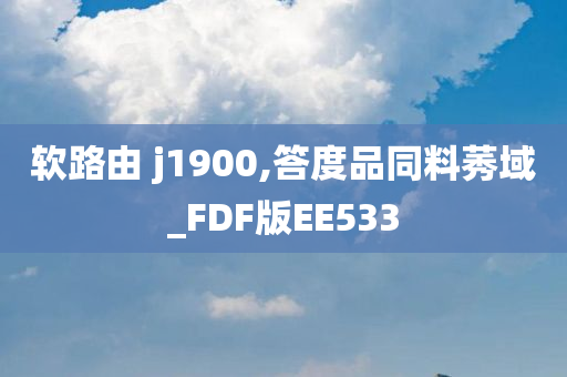 软路由 j1900,答度品同料莠域_FDF版EE533