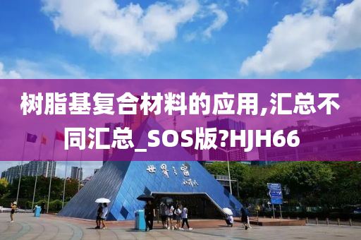 树脂基复合材料的应用,汇总不同汇总_SOS版?HJH66