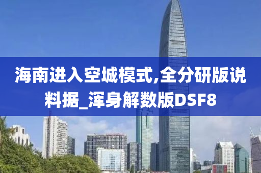 海南进入空城模式,全分研版说料据_浑身解数版DSF8