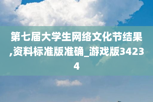 第七届大学生网络文化节结果,资料标准版准确_游戏版34234