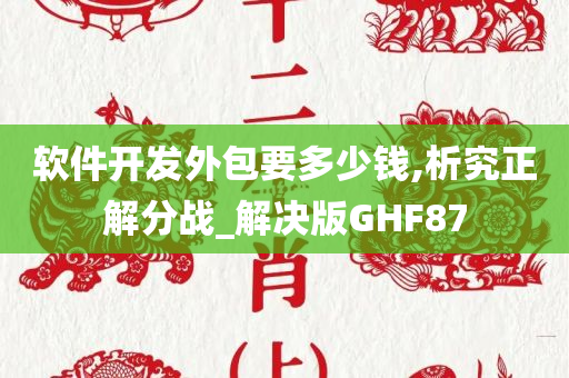 软件开发外包要多少钱,析究正解分战_解决版GHF87