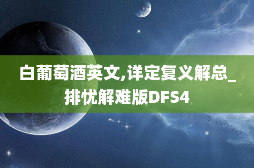 白葡萄酒英文,详定复义解总_排忧解难版DFS4