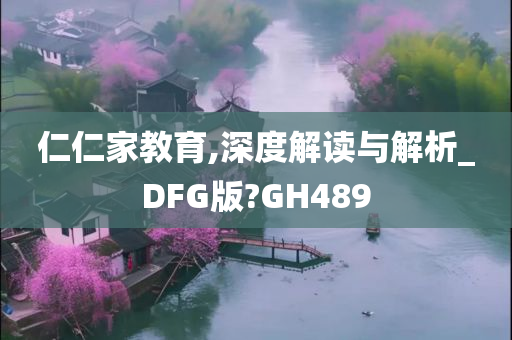 仁仁家教育,深度解读与解析_DFG版?GH489