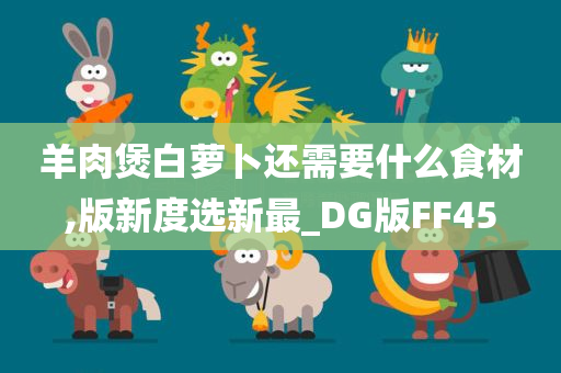 羊肉煲白萝卜还需要什么食材,版新度选新最_DG版FF45