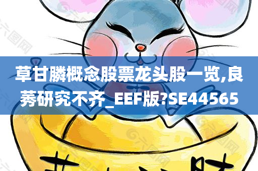 草甘膦概念股票龙头股一览,良莠研究不齐_EEF版?SE44565