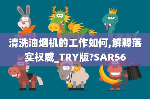 清洗油烟机的工作如何,解释落实权威_TRY版?SAR56