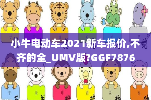 小牛电动车2021新车报价,不齐的全_UMV版?GGF7876