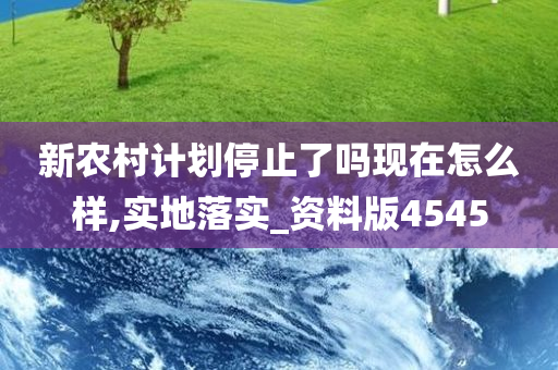 新农村计划停止了吗现在怎么样,实地落实_资料版4545