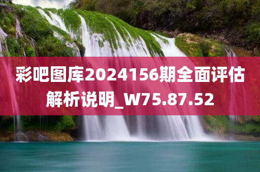 彩吧图库2024156期全面评估解析说明_W75.87.52