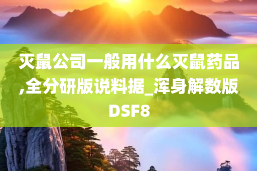 灭鼠公司一般用什么灭鼠药品,全分研版说料据_浑身解数版DSF8