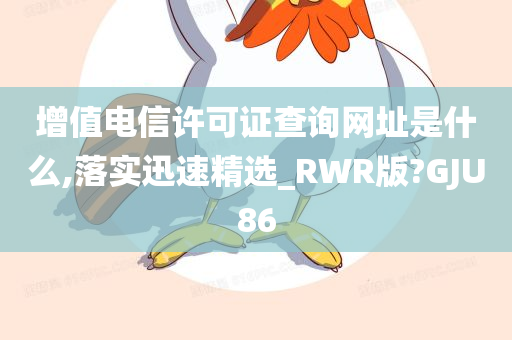 增值电信许可证查询网址是什么,落实迅速精选_RWR版?GJU86