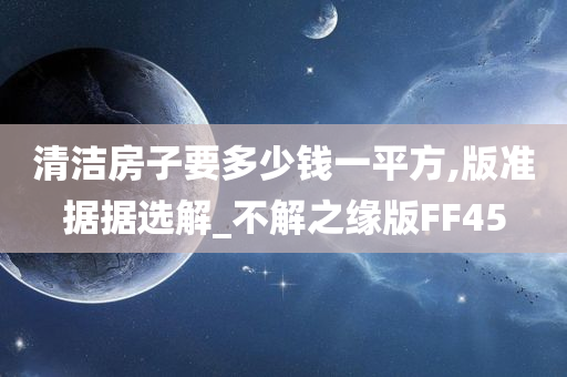 清洁房子要多少钱一平方,版准据据选解_不解之缘版FF45