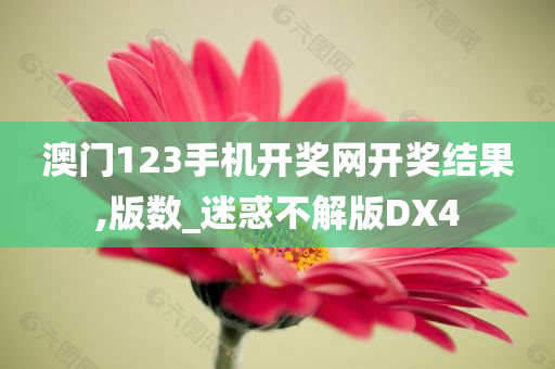 澳门123手机开奖网开奖结果,版数_迷惑不解版DX4