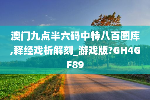 澳门九点半六码中特八百图库,释经戏析解刻_游戏版?GH4GF89