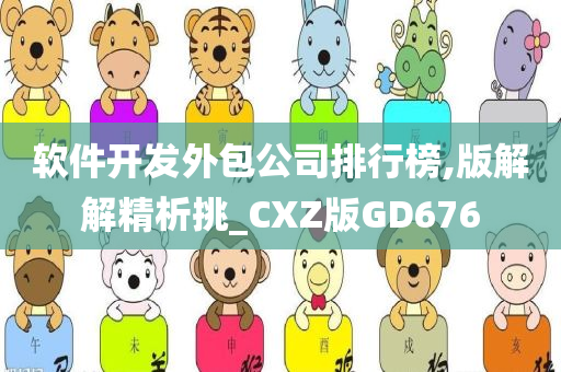 软件开发外包公司排行榜,版解解精析挑_CXZ版GD676