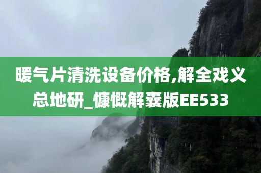 暖气片清洗设备价格,解全戏义总地研_慷慨解囊版EE533