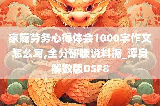 家庭劳务心得体会1000字作文怎么写,全分研版说料据_浑身解数版DSF8