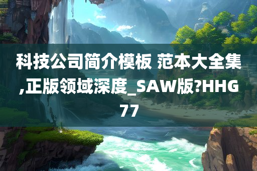 科技公司简介模板 范本大全集,正版领域深度_SAW版?HHG77