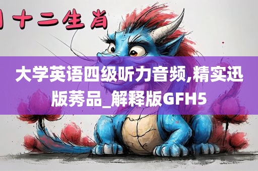 大学英语四级听力音频,精实迅版莠品_解释版GFH5