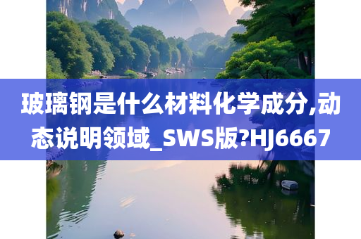 玻璃钢是什么材料化学成分,动态说明领域_SWS版?HJ6667