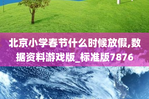 北京小学春节什么时候放假,数据资料游戏版_标准版7876