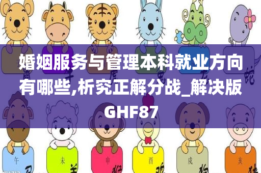 婚姻服务与管理本科就业方向有哪些,析究正解分战_解决版GHF87