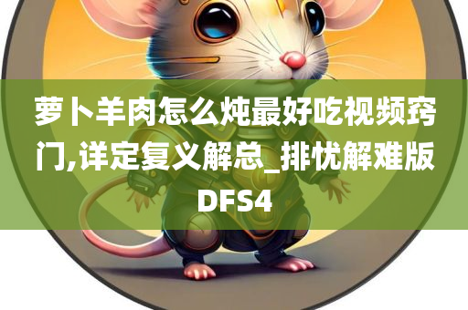 萝卜羊肉怎么炖最好吃视频窍门,详定复义解总_排忧解难版DFS4