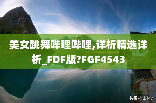 美女跳舞哔哩哔哩,详析精选详析_FDF版?FGF4543