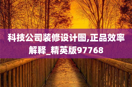 科技公司装修设计图,正品效率解释_精英版97768