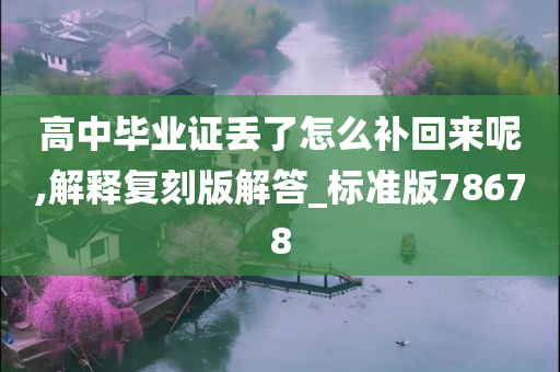 高中毕业证丢了怎么补回来呢,解释复刻版解答_标准版78678