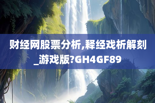 财经网股票分析,释经戏析解刻_游戏版?GH4GF89