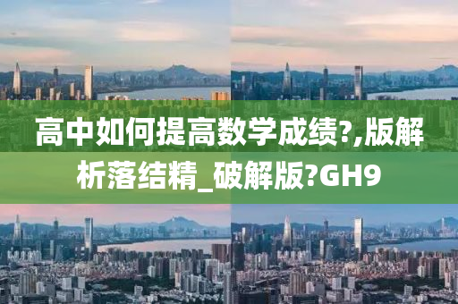 高中如何提高数学成绩?,版解析落结精_破解版?GH9