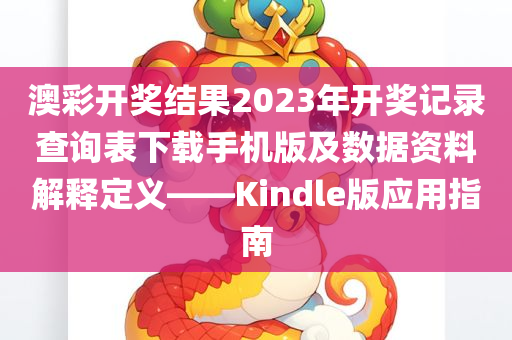 澳彩开奖结果2023年开奖记录查询表下载手机版及数据资料解释定义——Kindle版应用指南